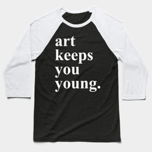 Art Keeps You Young Baseball T-Shirt